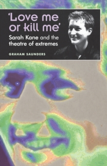 Love Me or Kill Me : Sarah Kane and the Theatre of Extremes, Paperback Book Love Me or Kill Me : Sarah Kane and the Theatre of Extremes, Paperback Book