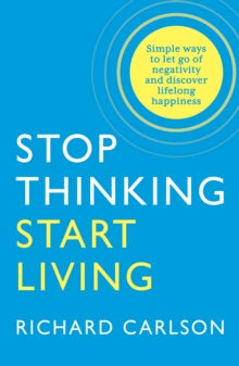 Stop Thinking, Start Living : Discover Lifelong Happiness, Paperback Book Stop Thinking, Start Living : Discover Lifelong Happiness, Paperback Book