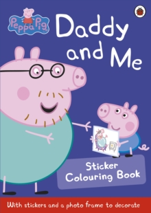 Peppa Pig: Daddy and Me Sticker Colouring Book, Paperback Peppa Pig: Daddy and Me Sticker Colouring Book, Paperback