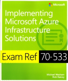 Exam Ref 70-533 : Implementing Microsoft Azure Infrastructure Solutions, Paperback Book Exam Ref 70-533 : Implementing Microsoft Azure Infrastructure Solutions, Paperback Book