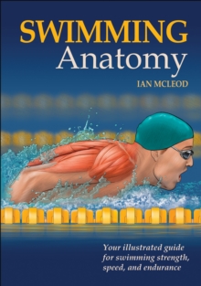 Swimming Anatomy : Your Illustrated Guide for Swimming Strength, Speed and Endurance, Paperback Swimming Anatomy : Your Illustrated Guide for Swimming Strength, Speed and Endurance, Paperback