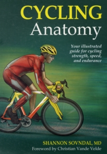 Cycling Anatomy : Your Illustrated Guide for Cycling Strength, Speed, and Endurance, Paperback Cycling Anatomy : Your Illustrated Guide for Cycling Strength, Speed, and Endurance, Paperback