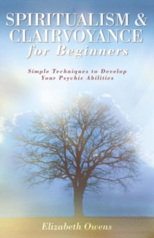 Spiritualism and Clairvoyance for Beginners : Simple Techniques to Develop Your Psychic Abilities, Paperback Spiritualism and Clairvoyance for Beginners : Simple Techniques to Develop Your Psychic Abilities, Paperback