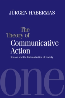 The Theory of Communicative Action : Reason and the Rationalization of Society v.1, Paperback The Theory of Communicative Action : Reason and the Rationalization of Society v.1, Paperback