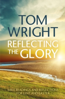 Reflecting the Glory : Bible Readings and Reflections for Lent and Easter, Paperback Reflecting the Glory : Bible Readings and Reflections for Lent and Easter, Paperback