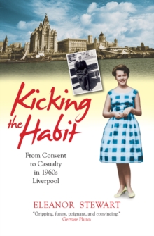 Kicking the Habit : From Convent to Casualty in 1960s Liverpool, Paperback Kicking the Habit : From Convent to Casualty in 1960s Liverpool, Paperback