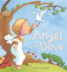 The Angel and the Dove : A Story for Easter, Hardback The Angel and the Dove : A Story for Easter, Hardback