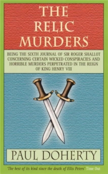 The Relic Murders : Being the Sixth Journal of Sir Roger Shallot Concerning Certain Wicked Conspiracies and Horrible Murders Perpetrated in the Reign of King Henry VIII, Paperback The Relic Murders : Being the Sixth Journal of Sir Roger Shallot Concerning Certain Wicked Conspiracies and Horrible Murders Perpetrated in the Reign of King Henry VIII, Paperback