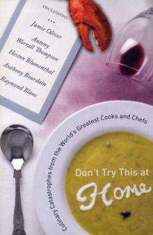 Don't Try This at Home : Culinary Catastrophes from the World's Greatest Cooks and Chefs, Paperback Don't Try This at Home : Culinary Catastrophes from the World's Greatest Cooks and Chefs, Paperback