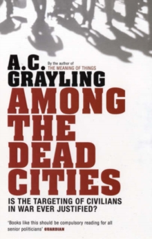Among the Dead Cities : Is the Targeting of Civilians in War Ever Justified?, Paperback Book Among the Dead Cities : Is the Targeting of Civilians in War Ever Justified?, Paperback Book