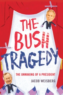 Bush Tragedy : The Unmaking of a President, Hardback Bush Tragedy : The Unmaking of a President, Hardback