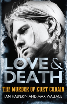 Love & Death : The Murder of Kurt Cobain, Paperback Book Love & Death : The Murder of Kurt Cobain, Paperback Book