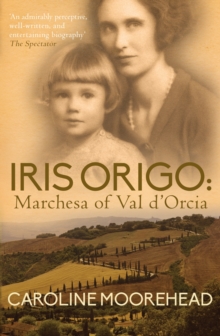 Iris Origo : Marchesa of Val D'Orcia, Paperback Iris Origo : Marchesa of Val D'Orcia, Paperback