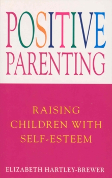 Positive Parenting : Raising Children with Self-esteem, Paperback Positive Parenting : Raising Children with Self-esteem, Paperback