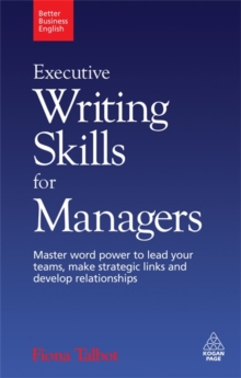 Executive Writing Skills for Managers : Master Word Power to Lead Your Teams, Make Strategic Links and Develop Relationships, Paperback Book Executive Writing Skills for Managers : Master Word Power to Lead Your Teams, Make Strategic Links and Develop Relationships, Paperback Book