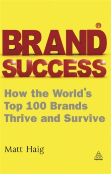 Brand Success : How the World's Top 100 Brands Thrive and Survive, Paperback Brand Success : How the World's Top 100 Brands Thrive and Survive, Paperback