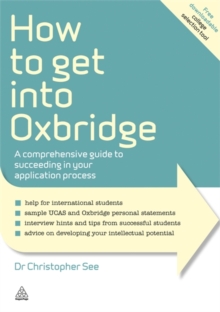 How to Get into Oxbridge : A Comprehensive Guide to Succeeding in Your Application Process, Paperback Book How to Get into Oxbridge : A Comprehensive Guide to Succeeding in Your Application Process, Paperback Book