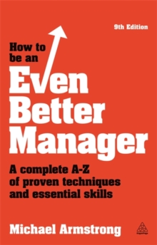 How to be an Even Better Manager : A Complete A-Z of Proven Techniques and Essential Skills, Paperback How to be an Even Better Manager : A Complete A-Z of Proven Techniques and Essential Skills, Paperback