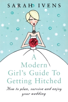 A Modern Girl's Guide to Getting Hitched : How to Plan, Survive and Enjoy Your Wedding, Paperback A Modern Girl's Guide to Getting Hitched : How to Plan, Survive and Enjoy Your Wedding, Paperback