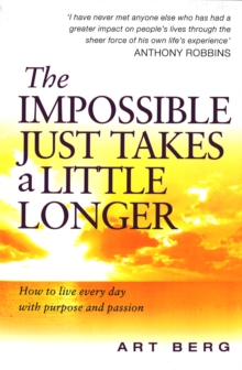 The Impossible Just Takes a Little Longer : How to Live Every Day with Purpose and Passion, Paperback The Impossible Just Takes a Little Longer : How to Live Every Day with Purpose and Passion, Paperback