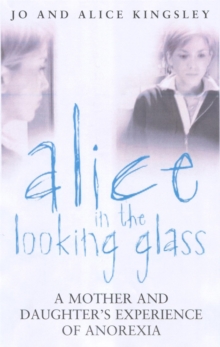 Alice in the Looking Glass : A Mother and Daughter's Experience of Anorexia, Paperback Book Alice in the Looking Glass : A Mother and Daughter's Experience of Anorexia, Paperback Book