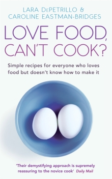 Love Food, Can't Cook? : Simple Recipes for Everyone Who Loves Food But Doesn't Know How to Make it, Paperback Love Food, Can't Cook? : Simple Recipes for Everyone Who Loves Food But Doesn't Know How to Make it, Paperback