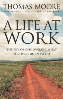 A Life at Work : The Joy of Discovering What You Were Born to Do, Paperback Book A Life at Work : The Joy of Discovering What You Were Born to Do, Paperback Book