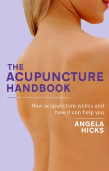 The Acupuncture Handbook : How Acupuncture Works and How it Can Help You, Paperback Book The Acupuncture Handbook : How Acupuncture Works and How it Can Help You, Paperback Book
