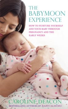The Babymoon Experience : How to Nurture Yourself and Your Baby Through Pregnancy and the Early Weeks, Paperback The Babymoon Experience : How to Nurture Yourself and Your Baby Through Pregnancy and the Early Weeks, Paperback