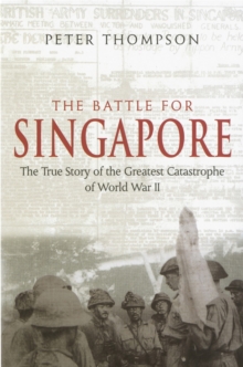 The Battle for Singapore : The True Story of the Greatest Catastrophe of World War II, Paperback Book The Battle for Singapore : The True Story of the Greatest Catastrophe of World War II, Paperback Book