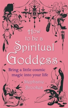 How to be a Spiritual Goddess : Bring a Little Cosmic Magic into Your Life, Paperback Book How to be a Spiritual Goddess : Bring a Little Cosmic Magic into Your Life, Paperback Book