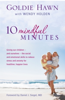 10 Mindful Minutes : Giving Our Children - and Ourselves - the Skills to Reduce Stress and Anxiety for Healthier, Happier Lives, Paperback 10 Mindful Minutes : Giving Our Children - and Ourselves - the Skills to Reduce Stress and Anxiety for Healthier, Happier Lives, Paperback
