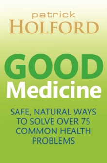 Good Medicine : Safe, Natural Ways to Solve Over 75 Common Health Problems, Paperback Good Medicine : Safe, Natural Ways to Solve Over 75 Common Health Problems, Paperback