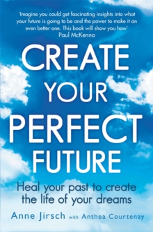 Create Your Perfect Future : Heal Your Past to Create the Life of Your Dreams, Paperback Book Create Your Perfect Future : Heal Your Past to Create the Life of Your Dreams, Paperback Book
