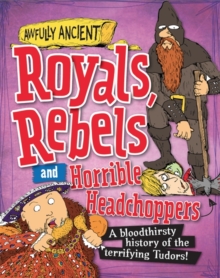 Royals, Rebels and Horrible Headchoppers : A Bloodthirsty History of the Terrifying Tudors!, Hardback Book Royals, Rebels and Horrible Headchoppers : A Bloodthirsty History of the Terrifying Tudors!, Hardback Book