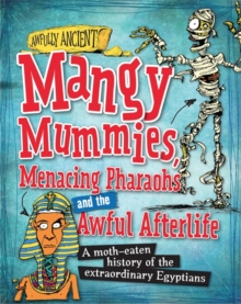 Mangy Mummies, Menacing Pharoahs and Awful Afterlife : A Moth-Eaten History of the Extraordinary Egyptians, Hardback Book Mangy Mummies, Menacing Pharoahs and Awful Afterlife : A Moth-Eaten History of the Extraordinary Egyptians, Hardback Book