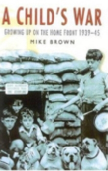 A Child's War : Growing Up on the Home Front 1939-45, Paperback Book A Child's War : Growing Up on the Home Front 1939-45, Paperback Book