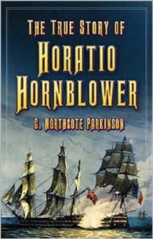 The True Story of Horatio Hornblower, Paperback The True Story of Horatio Hornblower, Paperback
