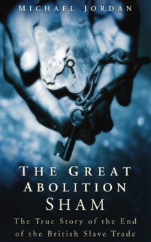 The Great Abolition Sham : The True Story of the End of the British Slave Trade, Paperback Book The Great Abolition Sham : The True Story of the End of the British Slave Trade, Paperback Book