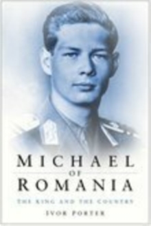 Michael of Romania : The King and the Country, Paperback Michael of Romania : The King and the Country, Paperback
