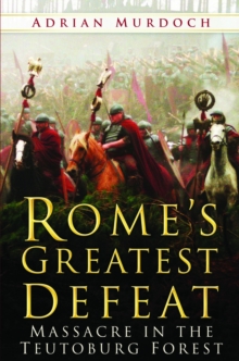 Rome's Greatest Defeat : Massacre in the Teutoburg Forest, Hardback Book Rome's Greatest Defeat : Massacre in the Teutoburg Forest, Hardback Book