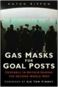 Gas Masks for Goal Posts : Football in Britain During the Second World War, Hardback Gas Masks for Goal Posts : Football in Britain During the Second World War, Hardback