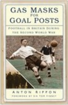 Gas Masks for Goal Posts : Football in Britain During the Second World War, Paperback Book Gas Masks for Goal Posts : Football in Britain During the Second World War, Paperback Book