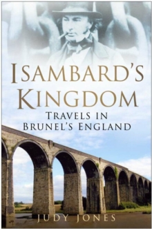 Isambard's Kingdom : Travels in Brunel's England, Paperback Isambard's Kingdom : Travels in Brunel's England, Paperback