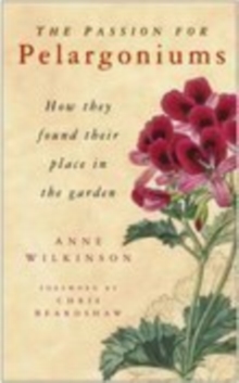 The Passion for Pelargoniums : How They Found Their Place in the Garden, Hardback Book The Passion for Pelargoniums : How They Found Their Place in the Garden, Hardback Book