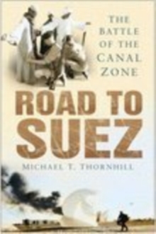 Road to Suez : The Battle of the Canal Zone, Paperback Road to Suez : The Battle of the Canal Zone, Paperback