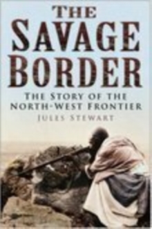 The Savage Border : The Story of the North-West Frontier, Hardback Book The Savage Border : The Story of the North-West Frontier, Hardback Book