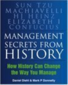 Management Secrets from History : How History Can Change the Way You Manage, Paperback Book Management Secrets from History : How History Can Change the Way You Manage, Paperback Book
