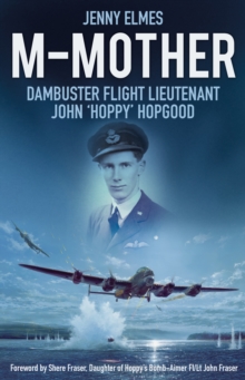 M-Mother : Dambuster Flight Lieutenant John 'Hoppy' Hopgood, Hardback Book M-Mother : Dambuster Flight Lieutenant John 'Hoppy' Hopgood, Hardback Book