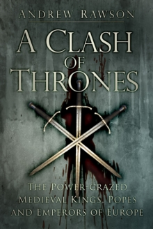 A Clash of Thrones : The Power-crazed Medieval Kings, Popes and Emperors of Europe, Paperback Book A Clash of Thrones : The Power-crazed Medieval Kings, Popes and Emperors of Europe, Paperback Book